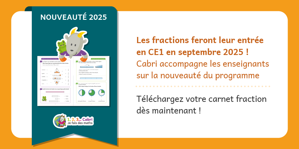 Nouveauté 2025 ! Les fractions feront leur entrée en CE1 en septembre 2025 ! Cabri accompagne les enseignants sur la nouveauté du programme Téléchargez votre carnet fraction dès maintenant !